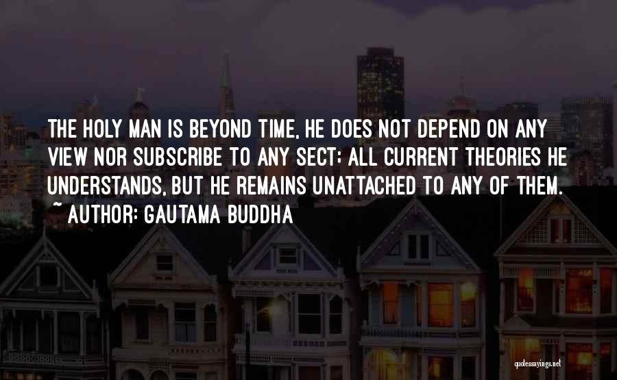 Gautama Buddha Quotes: The Holy Man Is Beyond Time, He Does Not Depend On Any View Nor Subscribe To Any Sect; All Current