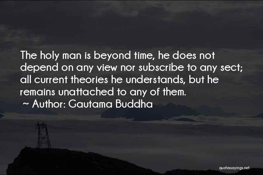 Gautama Buddha Quotes: The Holy Man Is Beyond Time, He Does Not Depend On Any View Nor Subscribe To Any Sect; All Current