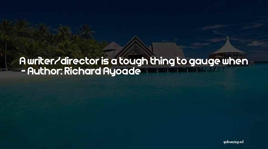 Richard Ayoade Quotes: A Writer/director Is A Tough Thing To Gauge When Someone Hasn't Directed A Movie Before. You Just Don't Know. Sometimes