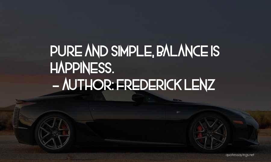 Frederick Lenz Quotes: Pure And Simple, Balance Is Happiness.