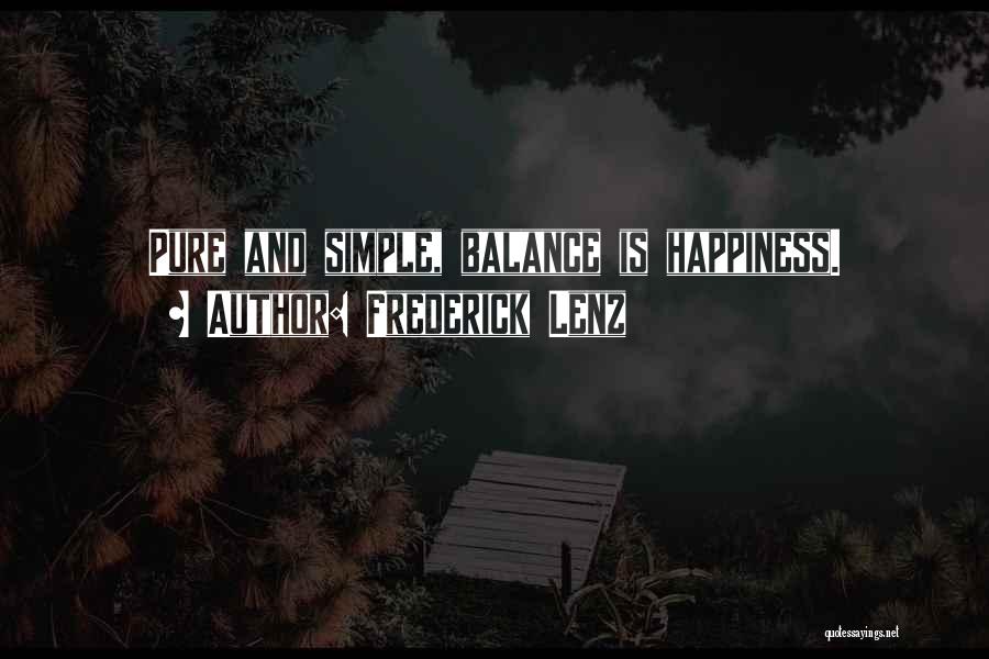 Frederick Lenz Quotes: Pure And Simple, Balance Is Happiness.
