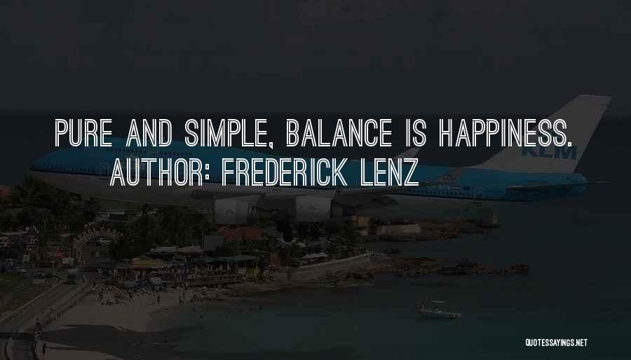 Frederick Lenz Quotes: Pure And Simple, Balance Is Happiness.