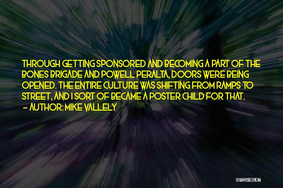 Mike Vallely Quotes: Through Getting Sponsored And Becoming A Part Of The Bones Brigade And Powell Peralta, Doors Were Being Opened. The Entire