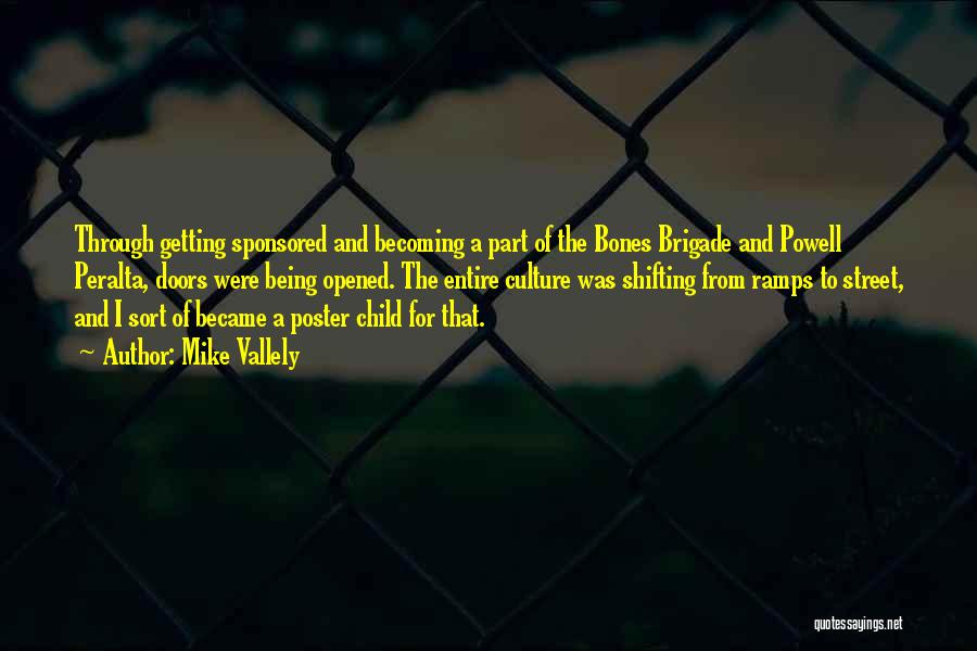 Mike Vallely Quotes: Through Getting Sponsored And Becoming A Part Of The Bones Brigade And Powell Peralta, Doors Were Being Opened. The Entire