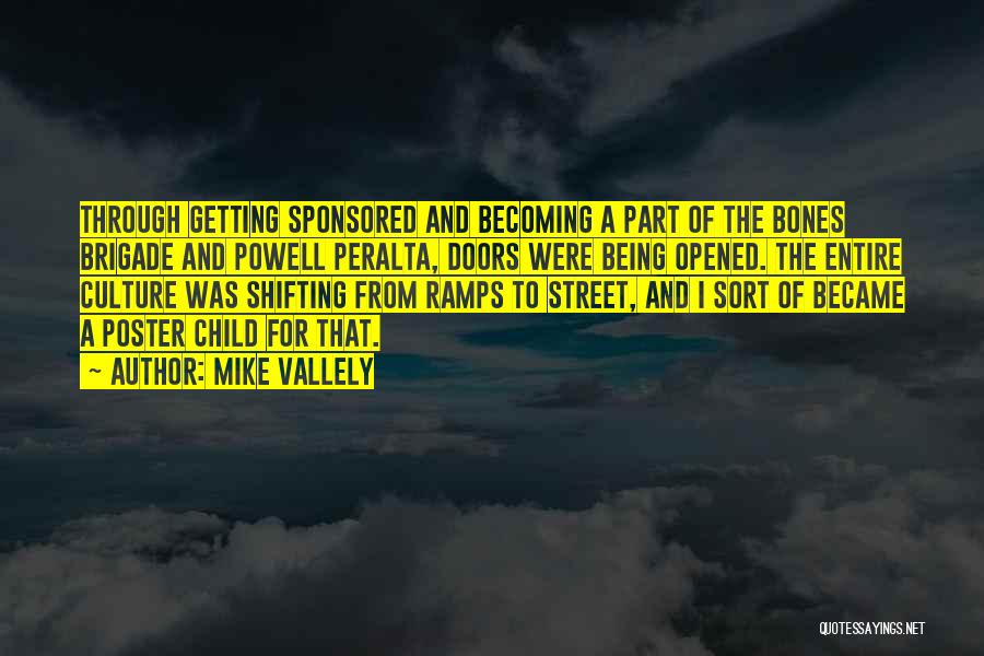 Mike Vallely Quotes: Through Getting Sponsored And Becoming A Part Of The Bones Brigade And Powell Peralta, Doors Were Being Opened. The Entire