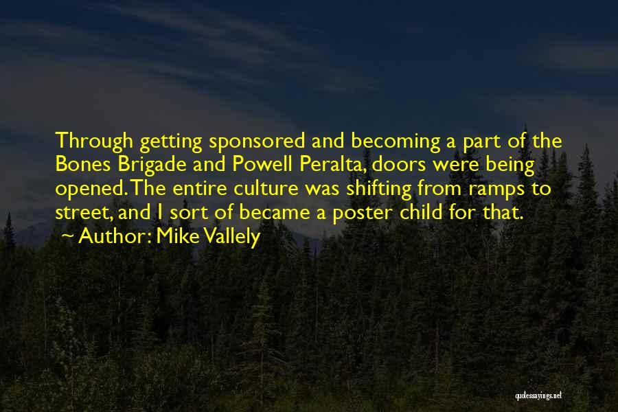 Mike Vallely Quotes: Through Getting Sponsored And Becoming A Part Of The Bones Brigade And Powell Peralta, Doors Were Being Opened. The Entire