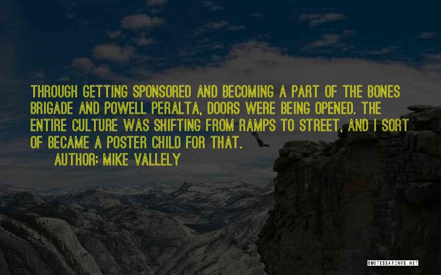 Mike Vallely Quotes: Through Getting Sponsored And Becoming A Part Of The Bones Brigade And Powell Peralta, Doors Were Being Opened. The Entire