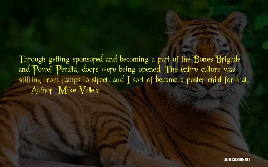 Mike Vallely Quotes: Through Getting Sponsored And Becoming A Part Of The Bones Brigade And Powell Peralta, Doors Were Being Opened. The Entire