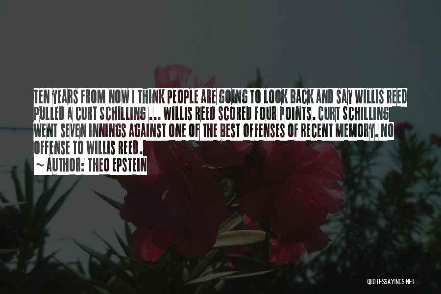 Theo Epstein Quotes: Ten Years From Now I Think People Are Going To Look Back And Say Willis Reed Pulled A Curt Schilling