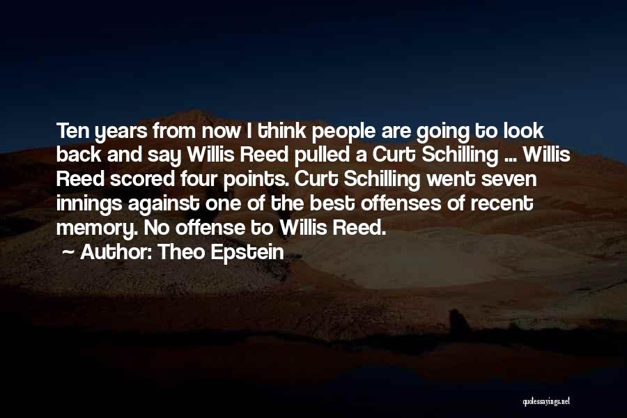 Theo Epstein Quotes: Ten Years From Now I Think People Are Going To Look Back And Say Willis Reed Pulled A Curt Schilling