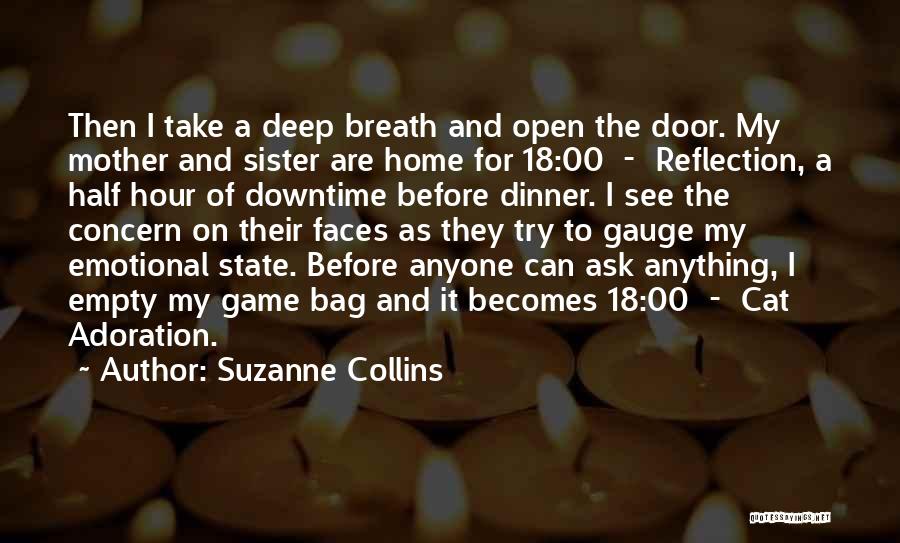 Suzanne Collins Quotes: Then I Take A Deep Breath And Open The Door. My Mother And Sister Are Home For 18:00 - Reflection,