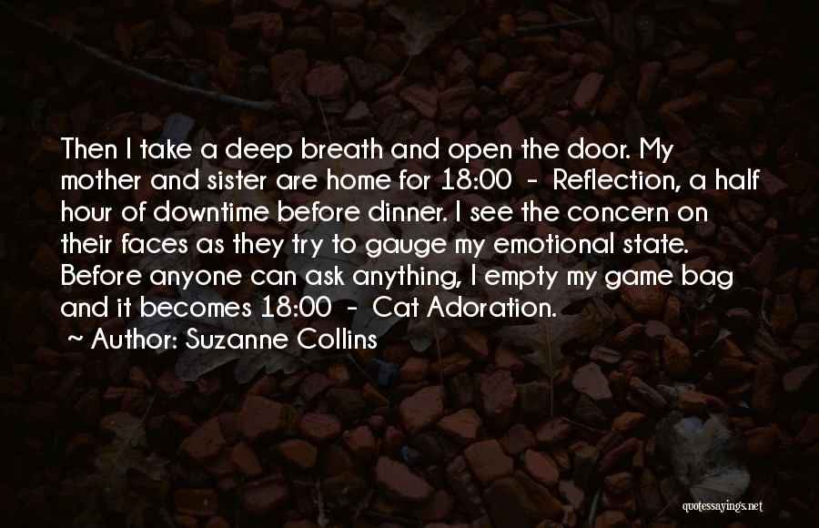 Suzanne Collins Quotes: Then I Take A Deep Breath And Open The Door. My Mother And Sister Are Home For 18:00 - Reflection,