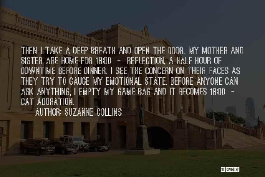 Suzanne Collins Quotes: Then I Take A Deep Breath And Open The Door. My Mother And Sister Are Home For 18:00 - Reflection,