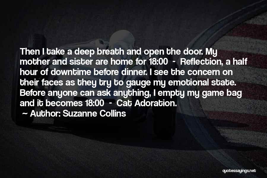 Suzanne Collins Quotes: Then I Take A Deep Breath And Open The Door. My Mother And Sister Are Home For 18:00 - Reflection,