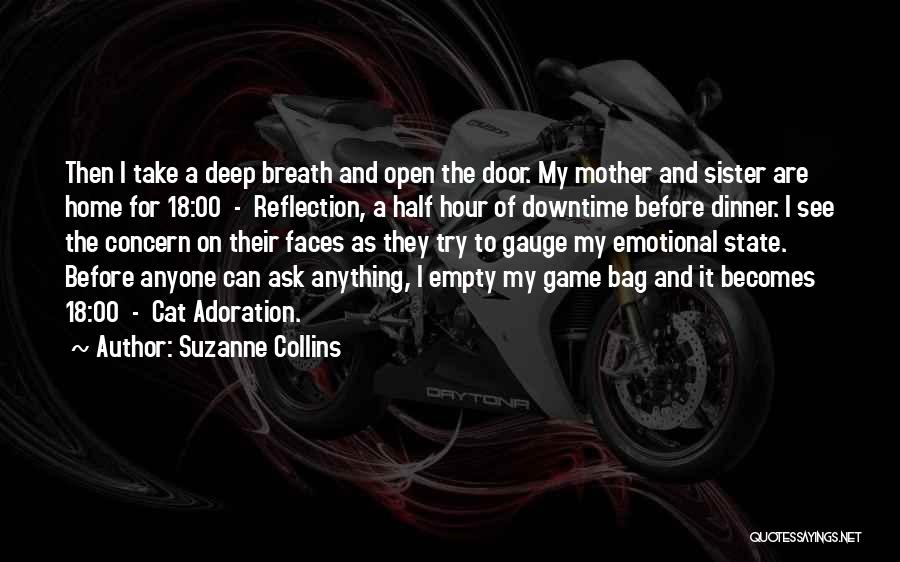 Suzanne Collins Quotes: Then I Take A Deep Breath And Open The Door. My Mother And Sister Are Home For 18:00 - Reflection,