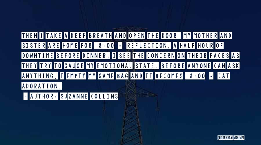 Suzanne Collins Quotes: Then I Take A Deep Breath And Open The Door. My Mother And Sister Are Home For 18:00 - Reflection,