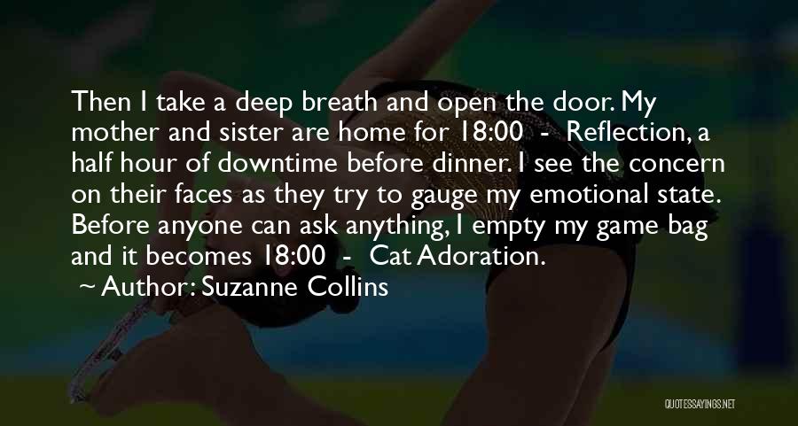 Suzanne Collins Quotes: Then I Take A Deep Breath And Open The Door. My Mother And Sister Are Home For 18:00 - Reflection,