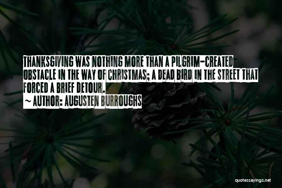Augusten Burroughs Quotes: Thanksgiving Was Nothing More Than A Pilgrim-created Obstacle In The Way Of Christmas; A Dead Bird In The Street That