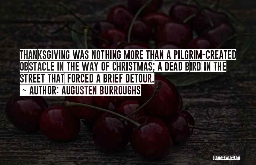 Augusten Burroughs Quotes: Thanksgiving Was Nothing More Than A Pilgrim-created Obstacle In The Way Of Christmas; A Dead Bird In The Street That
