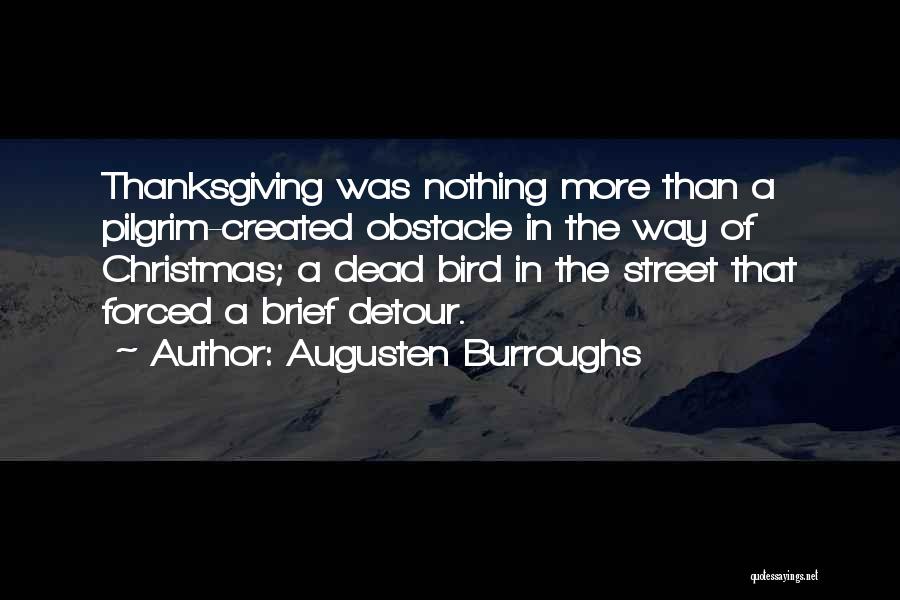 Augusten Burroughs Quotes: Thanksgiving Was Nothing More Than A Pilgrim-created Obstacle In The Way Of Christmas; A Dead Bird In The Street That