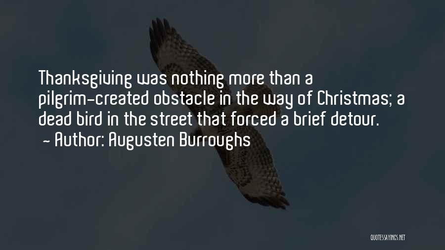 Augusten Burroughs Quotes: Thanksgiving Was Nothing More Than A Pilgrim-created Obstacle In The Way Of Christmas; A Dead Bird In The Street That