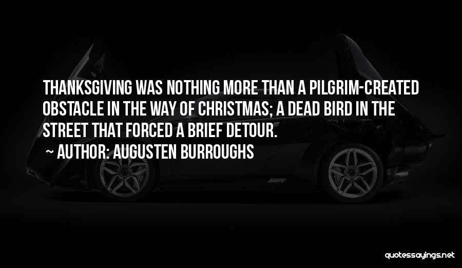 Augusten Burroughs Quotes: Thanksgiving Was Nothing More Than A Pilgrim-created Obstacle In The Way Of Christmas; A Dead Bird In The Street That