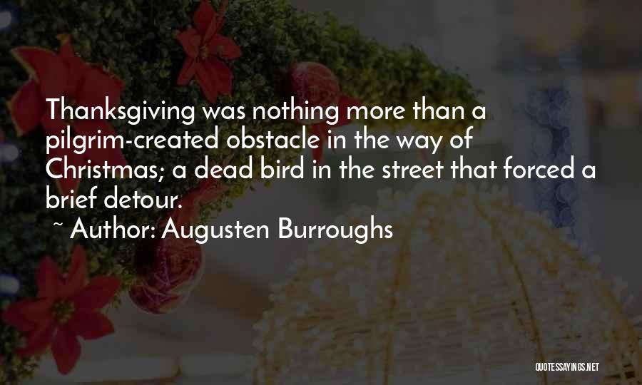 Augusten Burroughs Quotes: Thanksgiving Was Nothing More Than A Pilgrim-created Obstacle In The Way Of Christmas; A Dead Bird In The Street That