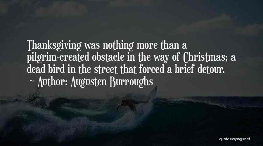 Augusten Burroughs Quotes: Thanksgiving Was Nothing More Than A Pilgrim-created Obstacle In The Way Of Christmas; A Dead Bird In The Street That