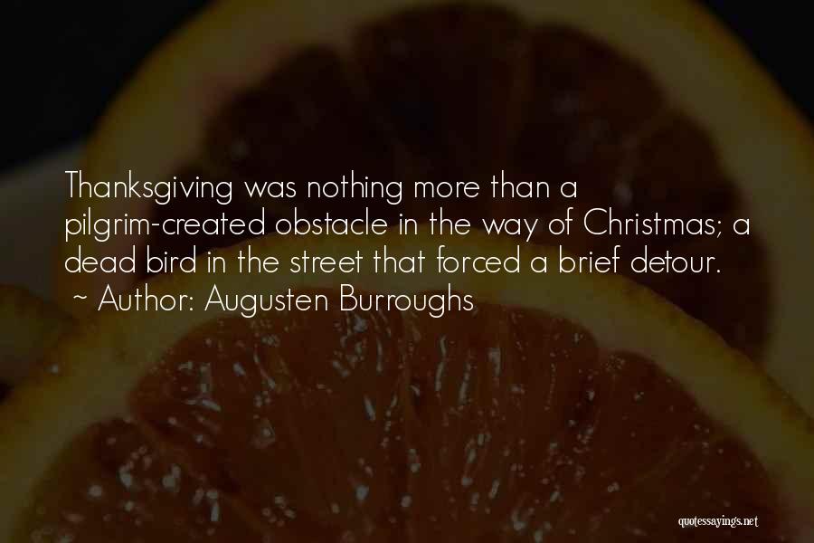 Augusten Burroughs Quotes: Thanksgiving Was Nothing More Than A Pilgrim-created Obstacle In The Way Of Christmas; A Dead Bird In The Street That