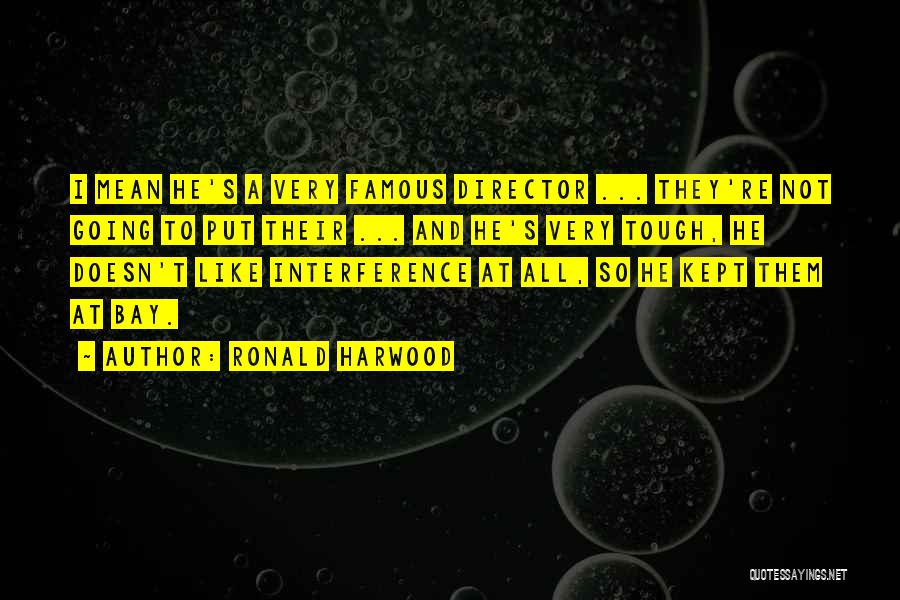 Ronald Harwood Quotes: I Mean He's A Very Famous Director ... They're Not Going To Put Their ... And He's Very Tough, He