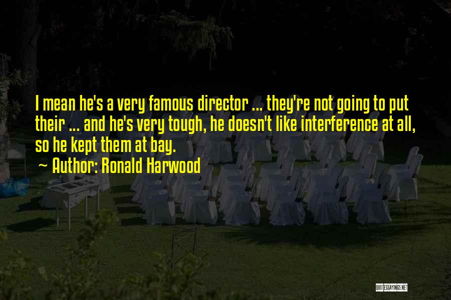 Ronald Harwood Quotes: I Mean He's A Very Famous Director ... They're Not Going To Put Their ... And He's Very Tough, He