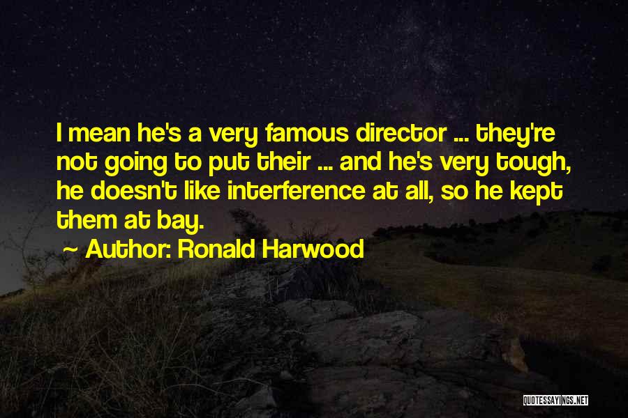 Ronald Harwood Quotes: I Mean He's A Very Famous Director ... They're Not Going To Put Their ... And He's Very Tough, He
