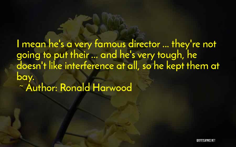Ronald Harwood Quotes: I Mean He's A Very Famous Director ... They're Not Going To Put Their ... And He's Very Tough, He