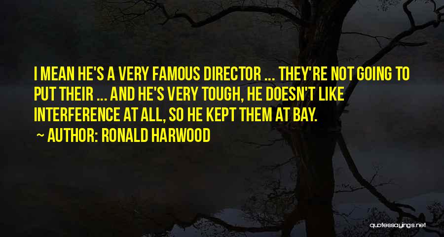 Ronald Harwood Quotes: I Mean He's A Very Famous Director ... They're Not Going To Put Their ... And He's Very Tough, He