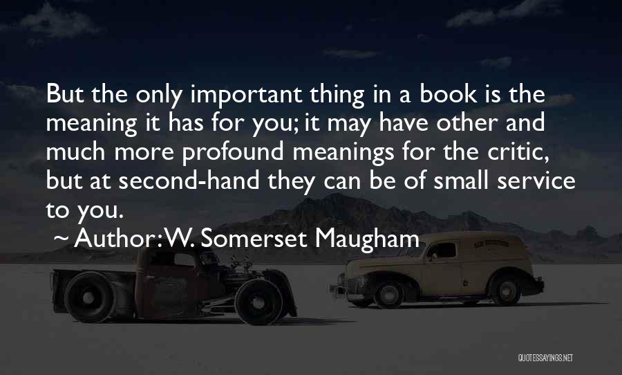 W. Somerset Maugham Quotes: But The Only Important Thing In A Book Is The Meaning It Has For You; It May Have Other And