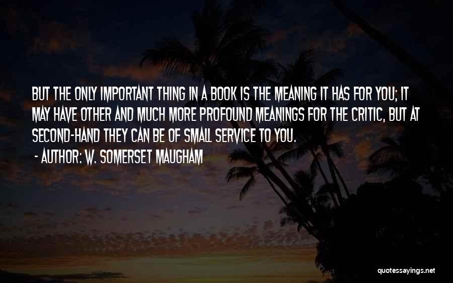 W. Somerset Maugham Quotes: But The Only Important Thing In A Book Is The Meaning It Has For You; It May Have Other And