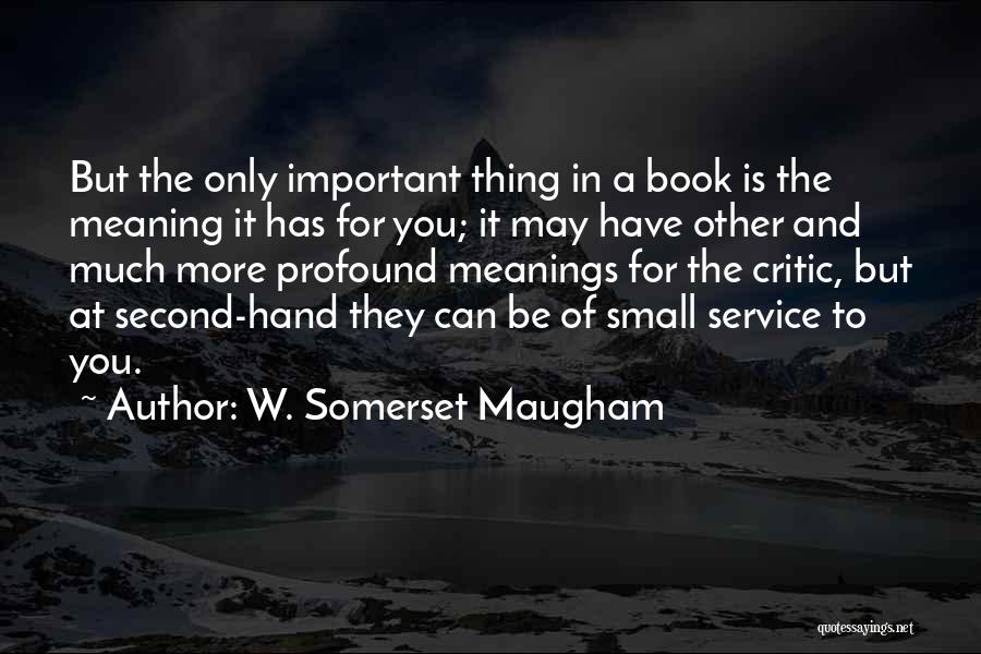 W. Somerset Maugham Quotes: But The Only Important Thing In A Book Is The Meaning It Has For You; It May Have Other And