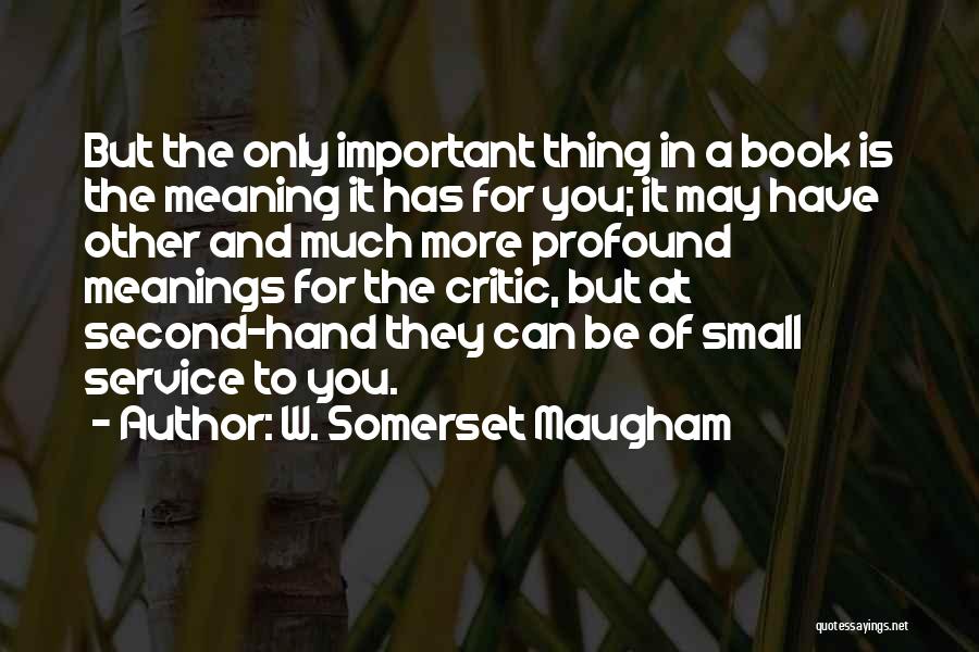 W. Somerset Maugham Quotes: But The Only Important Thing In A Book Is The Meaning It Has For You; It May Have Other And