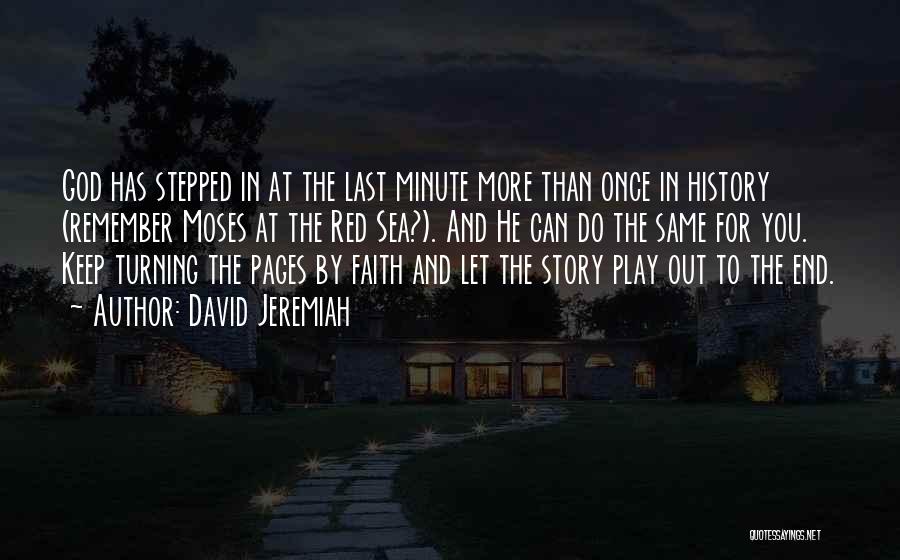 David Jeremiah Quotes: God Has Stepped In At The Last Minute More Than Once In History (remember Moses At The Red Sea?). And
