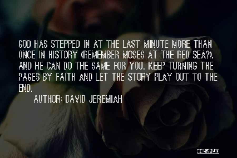 David Jeremiah Quotes: God Has Stepped In At The Last Minute More Than Once In History (remember Moses At The Red Sea?). And