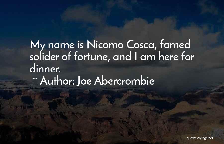 Joe Abercrombie Quotes: My Name Is Nicomo Cosca, Famed Solider Of Fortune, And I Am Here For Dinner.