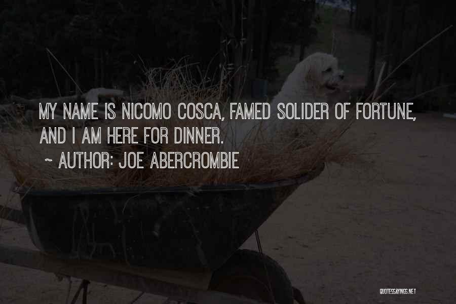 Joe Abercrombie Quotes: My Name Is Nicomo Cosca, Famed Solider Of Fortune, And I Am Here For Dinner.