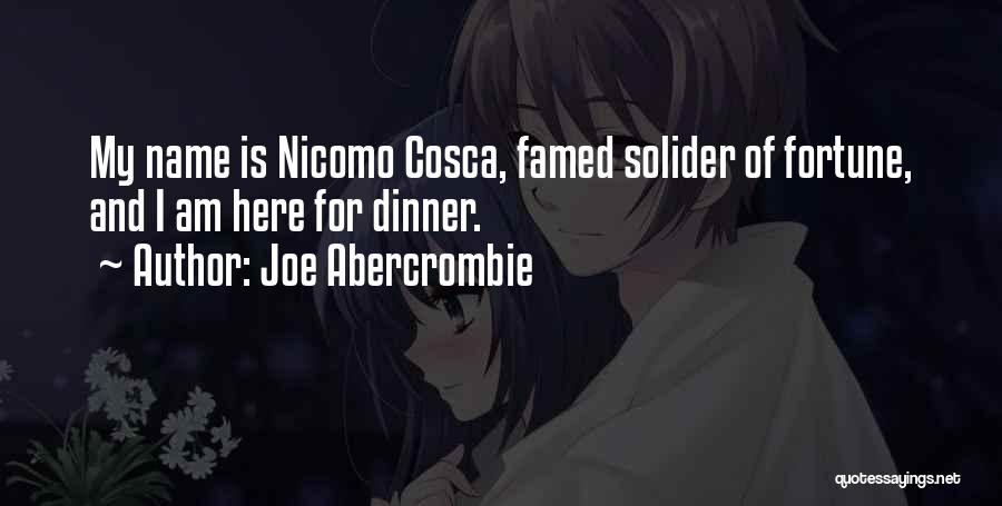 Joe Abercrombie Quotes: My Name Is Nicomo Cosca, Famed Solider Of Fortune, And I Am Here For Dinner.