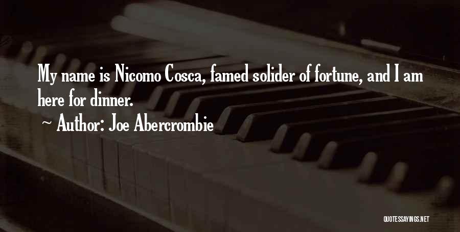 Joe Abercrombie Quotes: My Name Is Nicomo Cosca, Famed Solider Of Fortune, And I Am Here For Dinner.