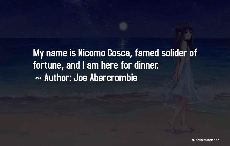 Joe Abercrombie Quotes: My Name Is Nicomo Cosca, Famed Solider Of Fortune, And I Am Here For Dinner.
