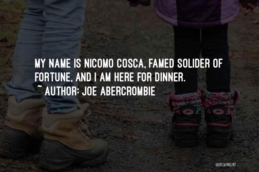 Joe Abercrombie Quotes: My Name Is Nicomo Cosca, Famed Solider Of Fortune, And I Am Here For Dinner.