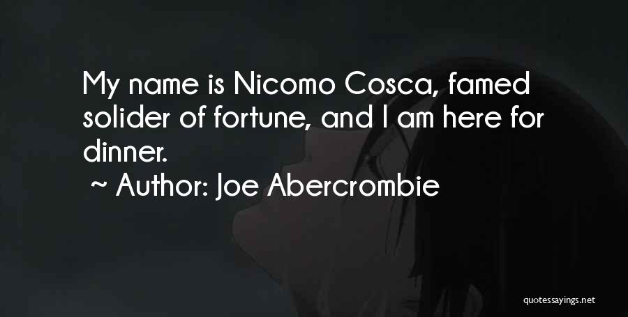 Joe Abercrombie Quotes: My Name Is Nicomo Cosca, Famed Solider Of Fortune, And I Am Here For Dinner.