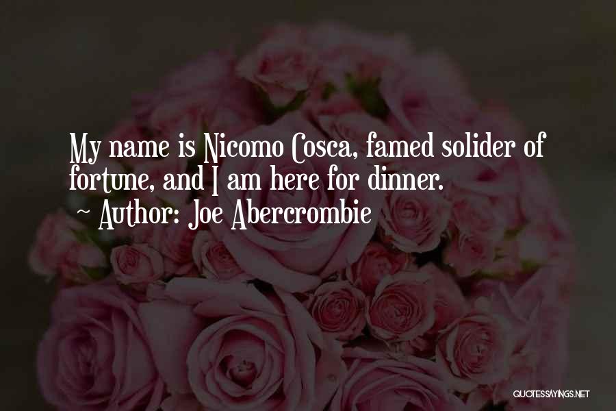 Joe Abercrombie Quotes: My Name Is Nicomo Cosca, Famed Solider Of Fortune, And I Am Here For Dinner.