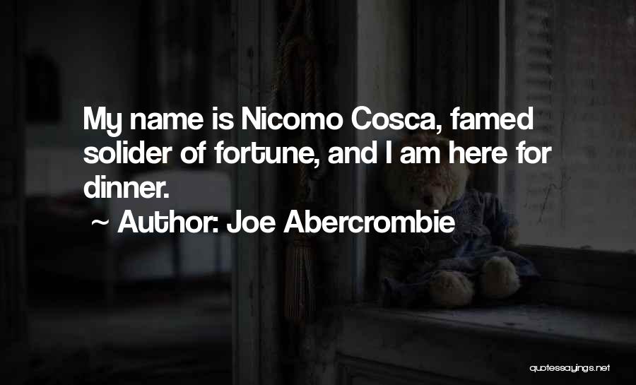 Joe Abercrombie Quotes: My Name Is Nicomo Cosca, Famed Solider Of Fortune, And I Am Here For Dinner.