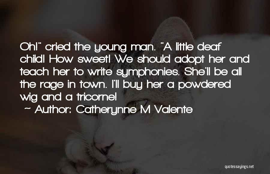 Catherynne M Valente Quotes: Oh! Cried The Young Man. A Little Deaf Child! How Sweet! We Should Adopt Her And Teach Her To Write